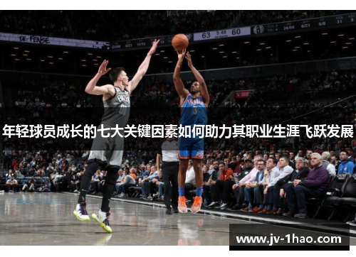 年轻球员成长的七大关键因素如何助力其职业生涯飞跃发展