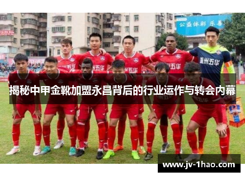 揭秘中甲金靴加盟永昌背后的行业运作与转会内幕