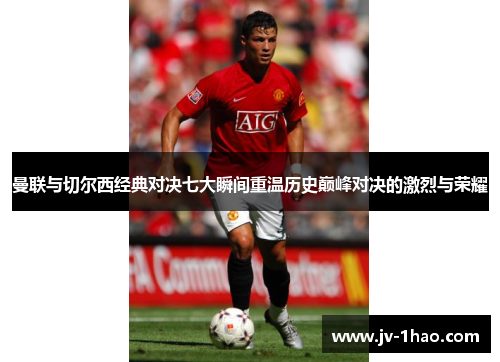 曼联与切尔西经典对决七大瞬间重温历史巅峰对决的激烈与荣耀
