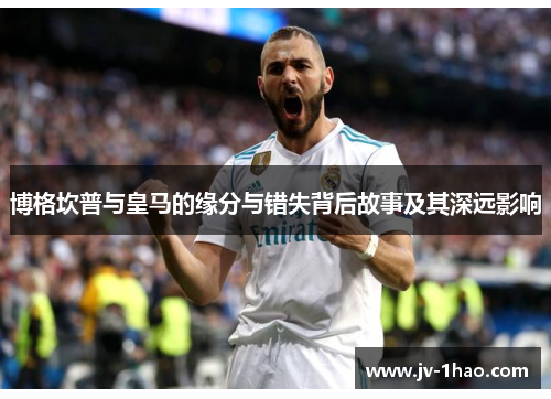 博格坎普与皇马的缘分与错失背后故事及其深远影响