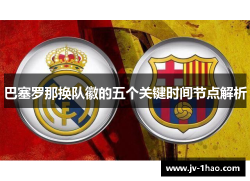 巴塞罗那换队徽的五个关键时间节点解析