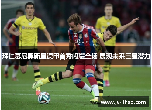 拜仁慕尼黑新星德甲首秀闪耀全场 展现未来巨星潜力 拜仁慕尼黑新星德甲首秀闪耀全场 展现未来巨星潜力
