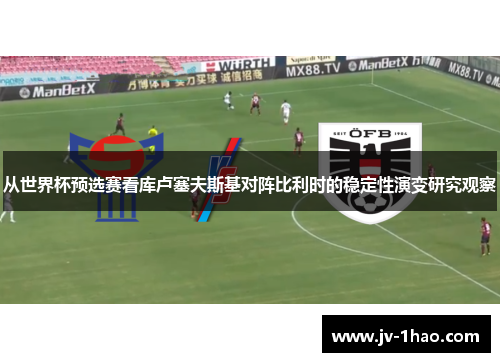 从世界杯预选赛看库卢塞夫斯基对阵比利时的稳定性演变研究观察